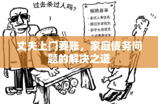 丈夫上门要账，家庭债务问题的解决之道
