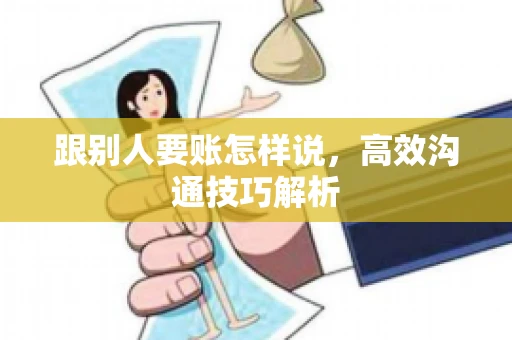 跟别人要账怎样说，高效沟通技巧解析